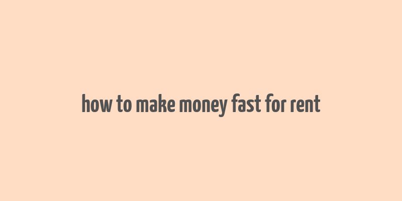 how to make money fast for rent