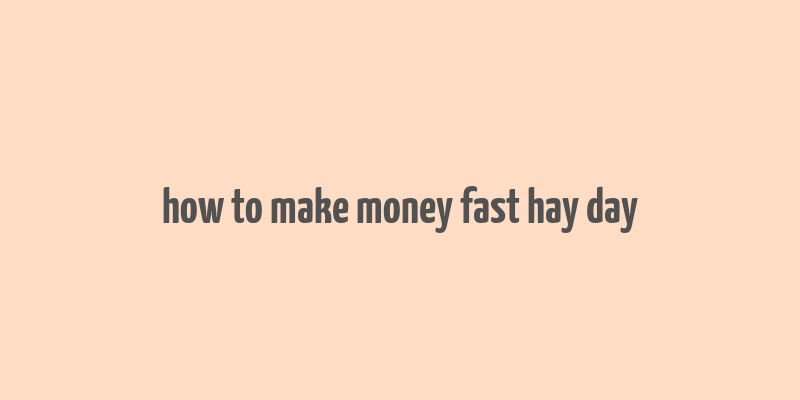 how to make money fast hay day