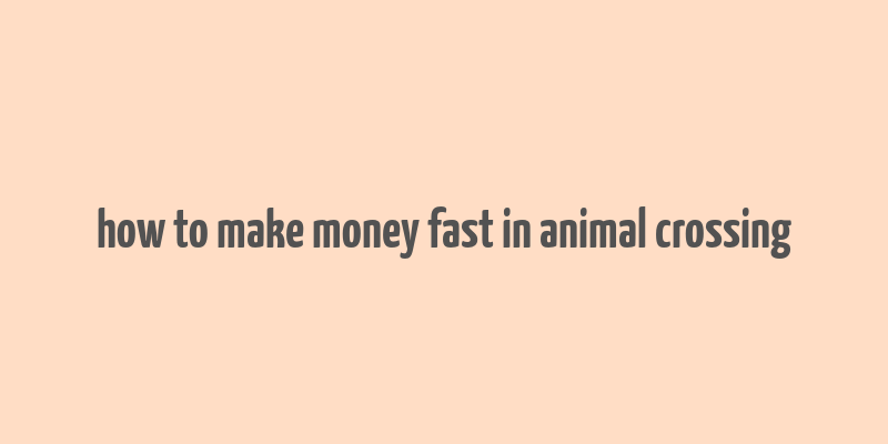 how to make money fast in animal crossing