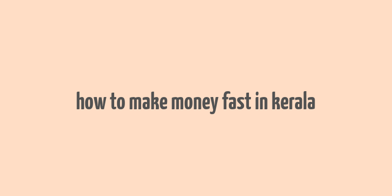 how to make money fast in kerala