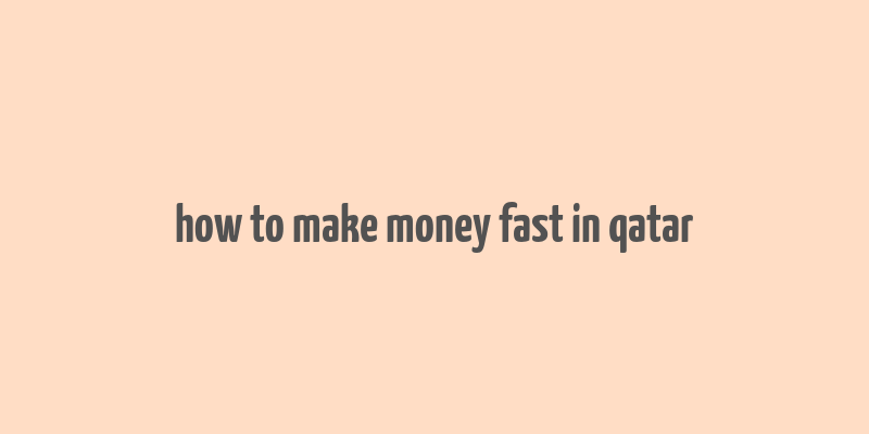 how to make money fast in qatar