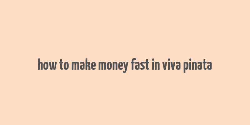 how to make money fast in viva pinata