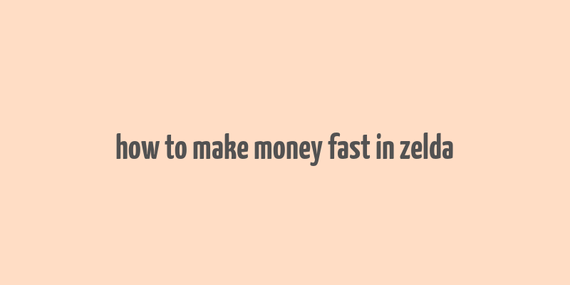 how to make money fast in zelda