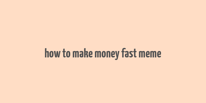 how to make money fast meme