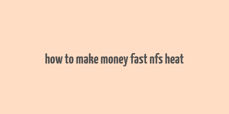 how to make money fast nfs heat