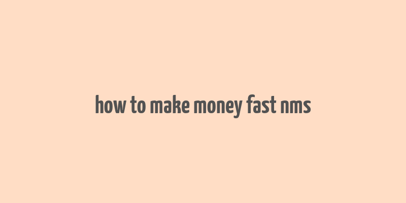 how to make money fast nms