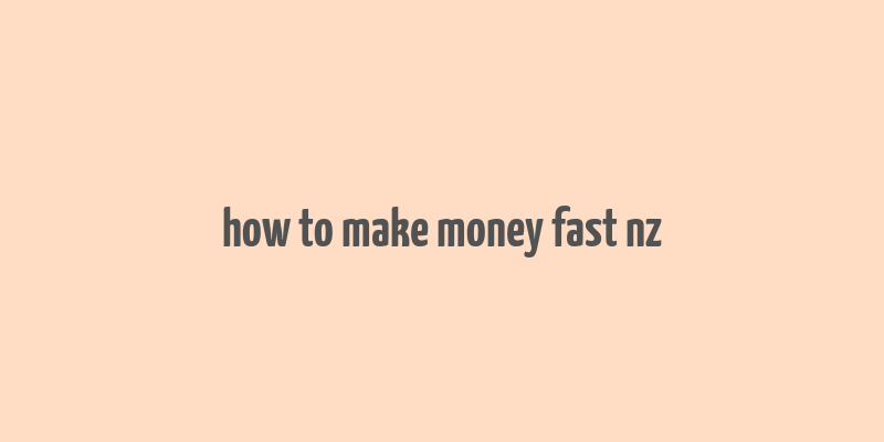 how to make money fast nz