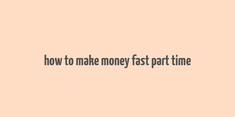 how to make money fast part time