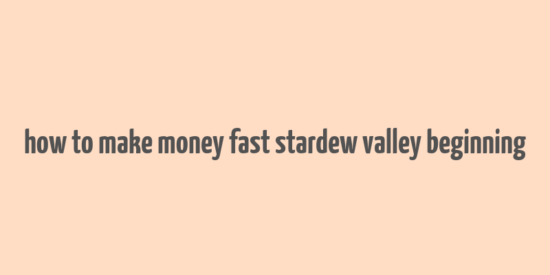 how to make money fast stardew valley beginning