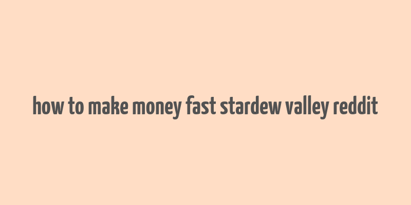 how to make money fast stardew valley reddit