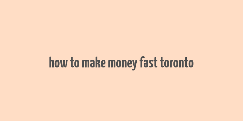 how to make money fast toronto