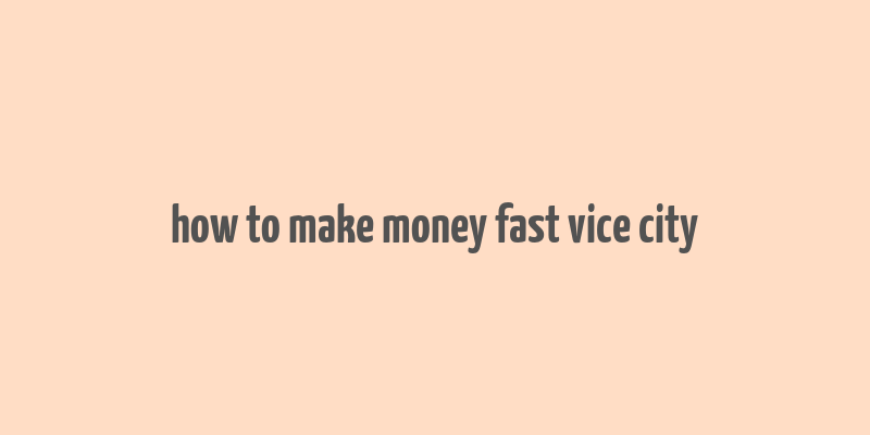 how to make money fast vice city