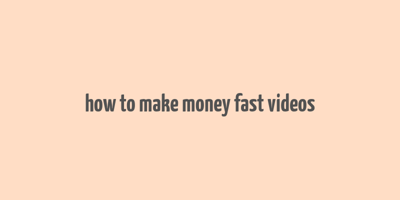 how to make money fast videos