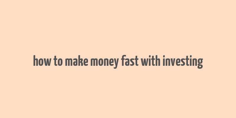 how to make money fast with investing