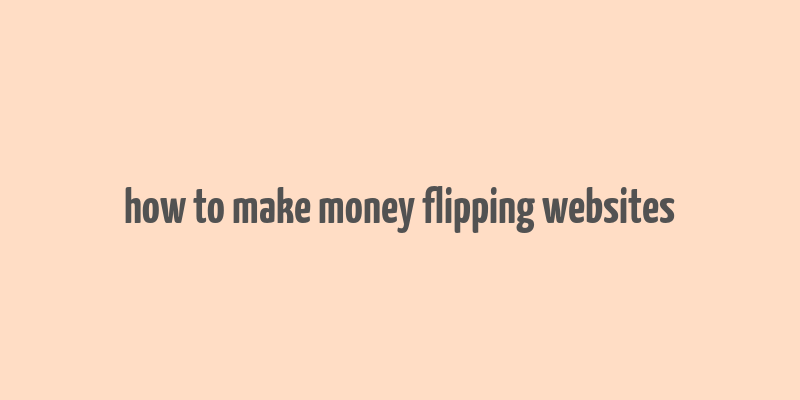 how to make money flipping websites