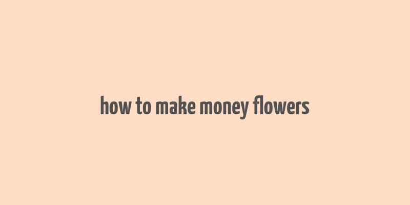 how to make money flowers