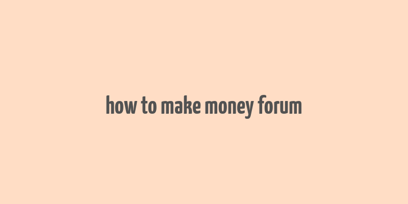 how to make money forum