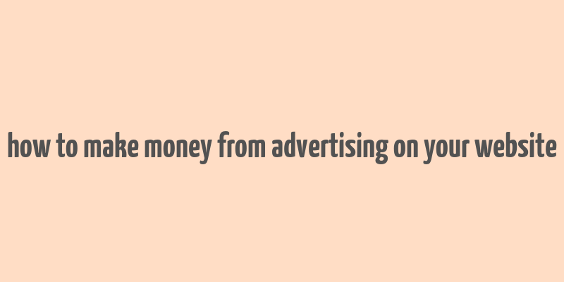 how to make money from advertising on your website