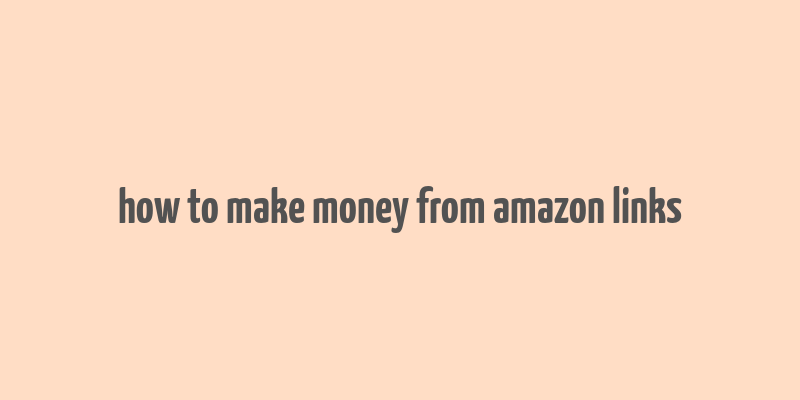 how to make money from amazon links