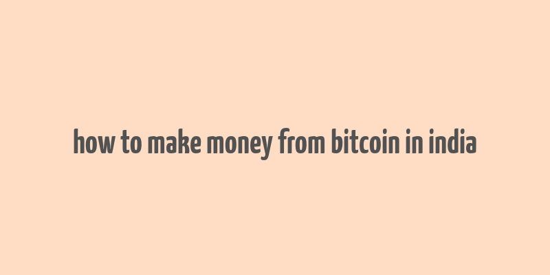 how to make money from bitcoin in india