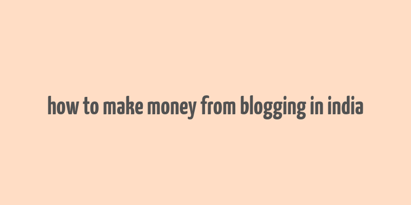 how to make money from blogging in india