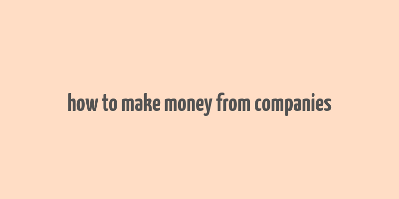 how to make money from companies