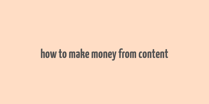 how to make money from content