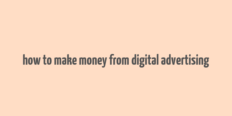 how to make money from digital advertising