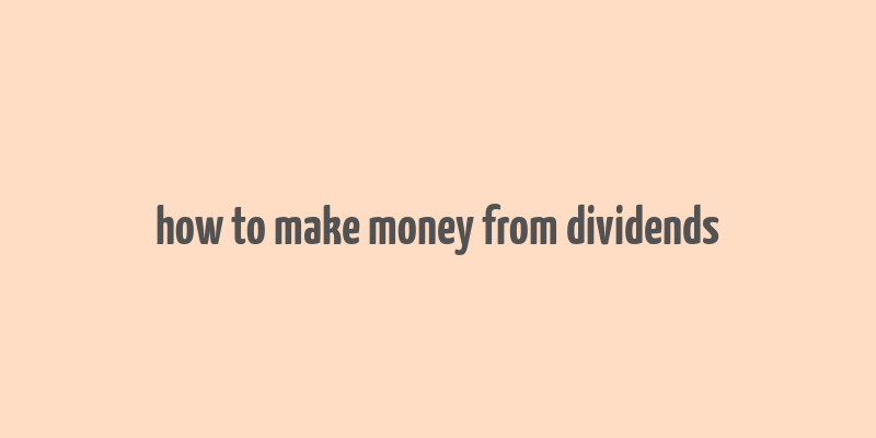 how to make money from dividends