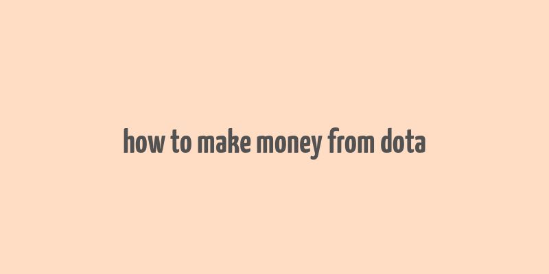 how to make money from dota