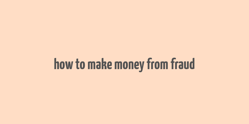 how to make money from fraud