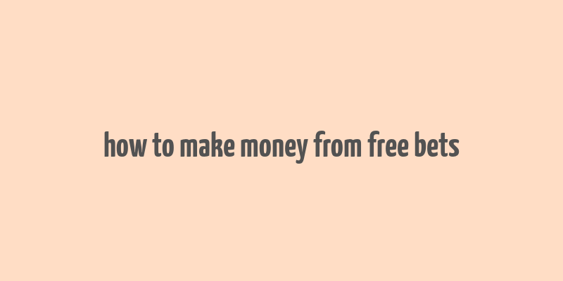 how to make money from free bets