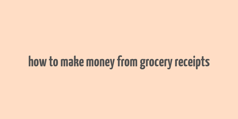 how to make money from grocery receipts