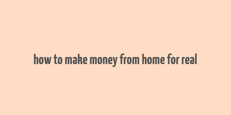 how to make money from home for real