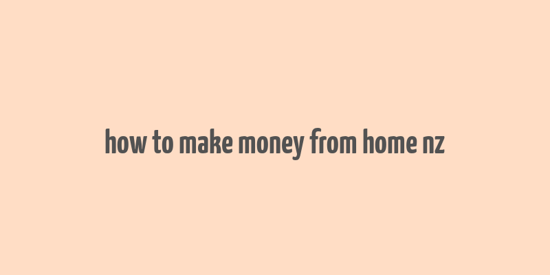 how to make money from home nz