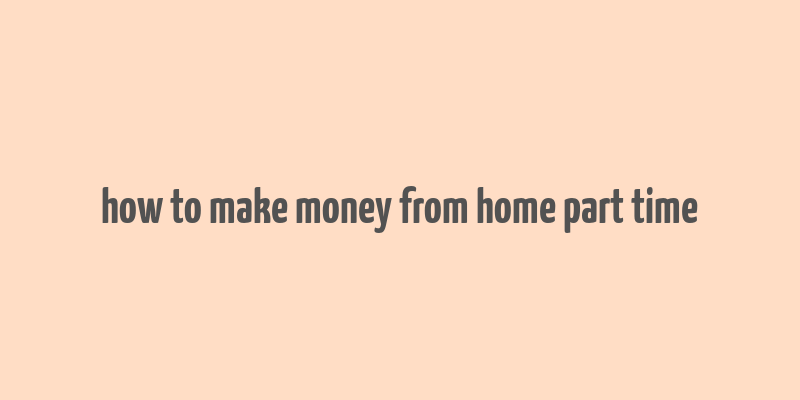 how to make money from home part time