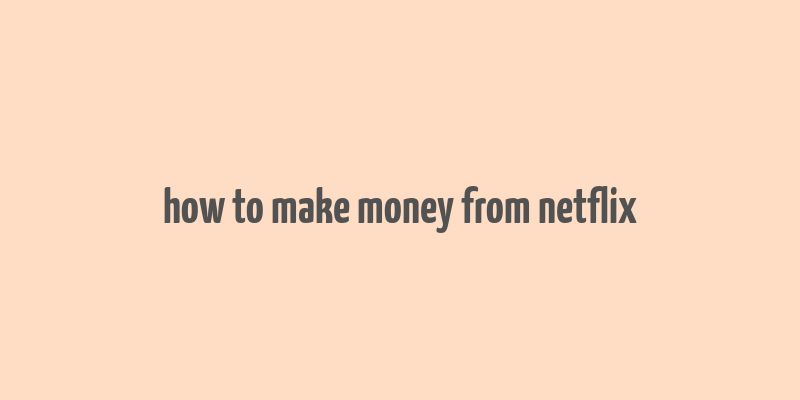 how to make money from netflix