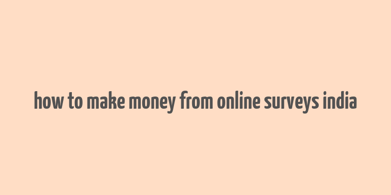 how to make money from online surveys india