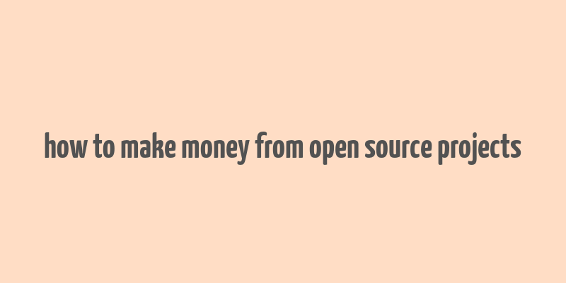 how to make money from open source projects