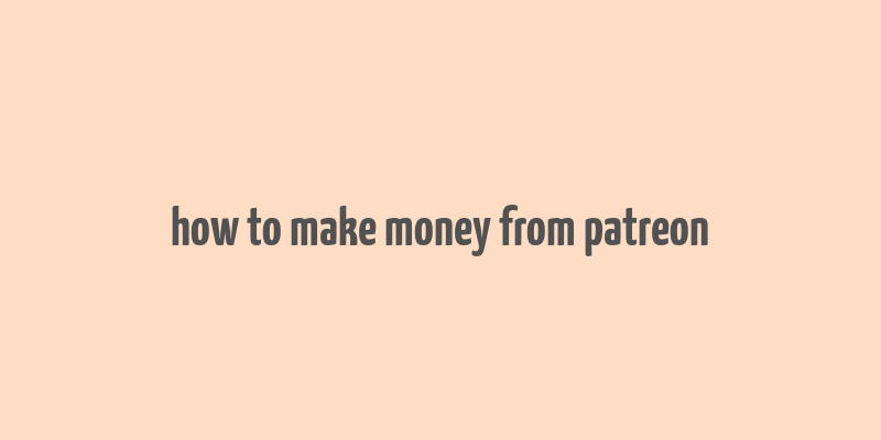 how to make money from patreon