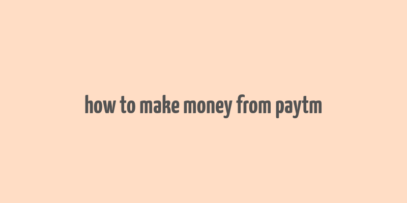 how to make money from paytm