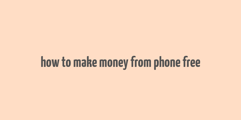 how to make money from phone free