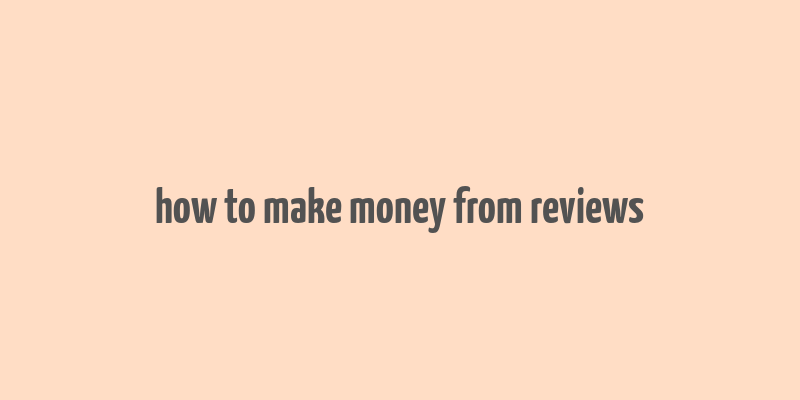 how to make money from reviews