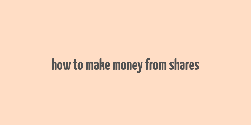 how to make money from shares