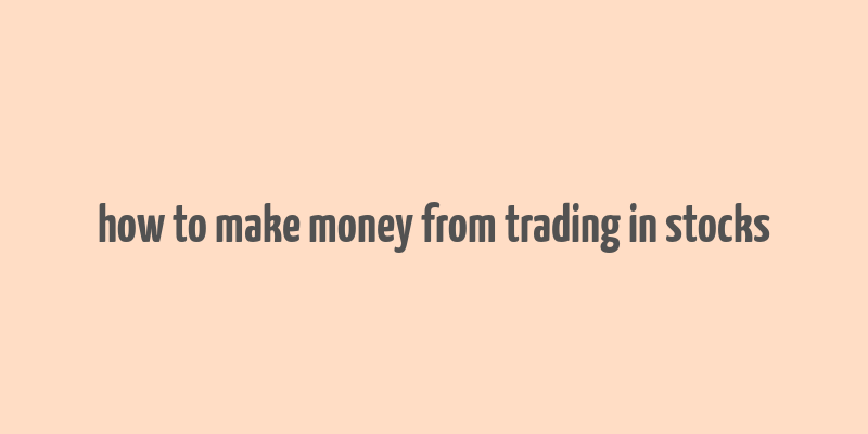 how to make money from trading in stocks