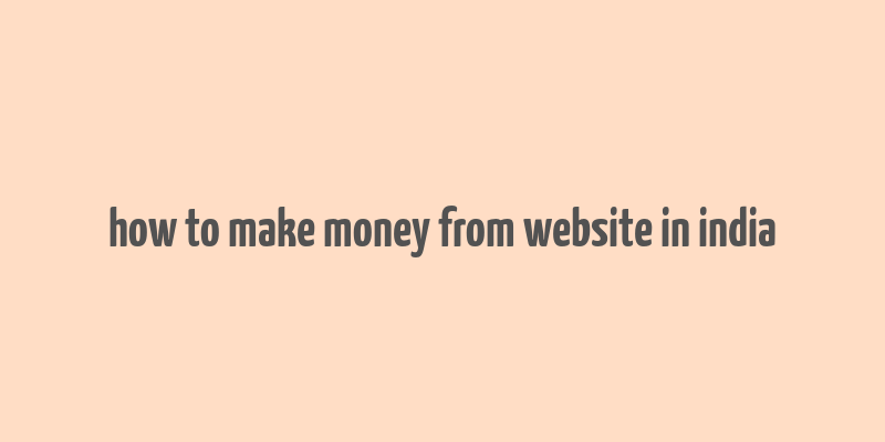 how to make money from website in india