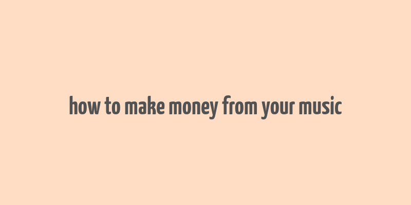 how to make money from your music