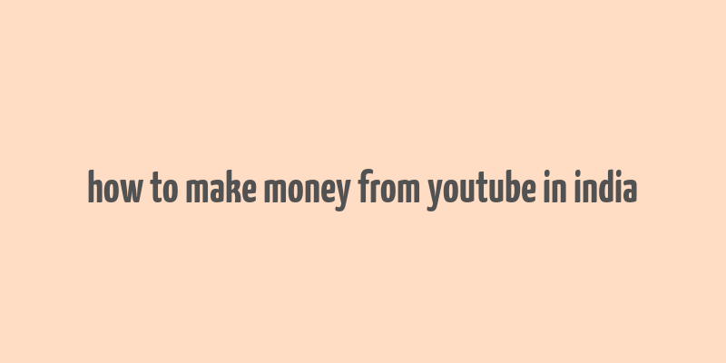 how to make money from youtube in india