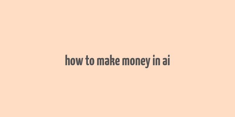 how to make money in ai