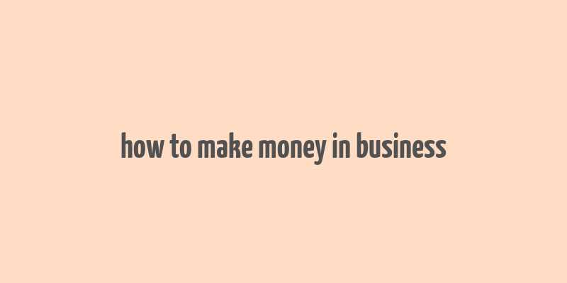 how to make money in business